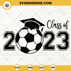 Class Of 2023 Soccer SVG, Graduation Cap SVG, Senior 2023 Soccer SVG PNG DXF EPS