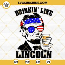Drinkin Like Lincoln SVG, Abraham Lincoln Drinking Beer SVG, Fourth Of July Drink SVG PNG DXF EPS Files