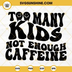 Too Many Kids Not Enough Caffeine SVG PNG DXF EPS Cricut