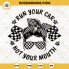 Messy Bun Run Your Car Not Your Mouth SVG, Racing Life SVG, Checkered Flag SVG, Messy Bun Racelife SVG