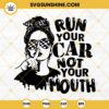 Run Your Car Not Your Mouth SVG, Messy Bun Racelife SVG, Messy Bun Checkered Flag SVG