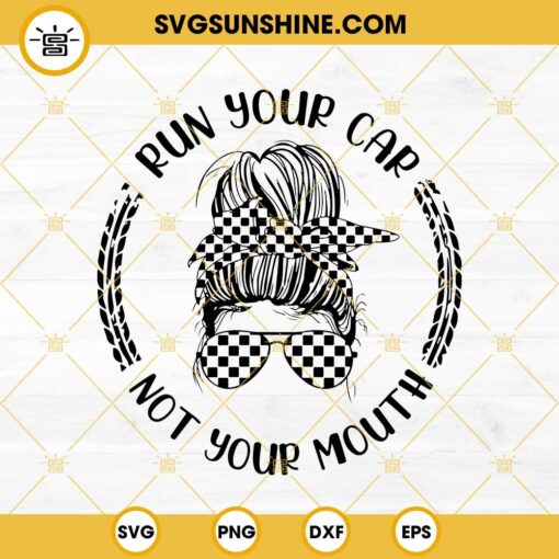 Run Your Car Not Your Mouth SVG, Messy Bun Racelife SVG, Racing SVG