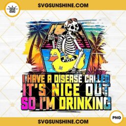 I Have A Disease Called It’s Nice Out So I’m Drinking PNG, Funny Skeleton PNG, Summer Vacation PNG