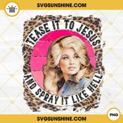 Tease It to Jesus And Spray It Like Hell PNG, Leopard Dolly Parton PNG Digital Download