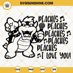 Peaches I Love You Bowser SVG, I Will Never Marry Me A Monster SVG, Super Mario Song SVG PNG DXF EPS