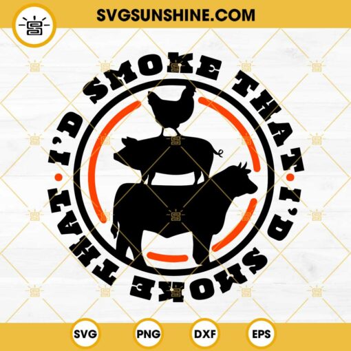 I'd Smoke That SVG, BBQ SVG, Grilling SVG, Meat Smoker SVG PNG DXF EPS Cricut