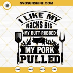 I Like My Racks Big My Butt Rubbed My Pork Pulled SVG, Funny BBQ Quotes SVG PNG DXF EPS