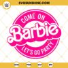 Come On Barbie Let's Go Party Logo SVG, Barbie Girl SVG, Barbie Birthday Girl SVG PNG DXF EPS Instant Download