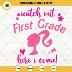 Watch Out First Grade Here I Come Barbie SVG, Kindergarten SVG, Barbie Back To School SVG PNG DXF EPS