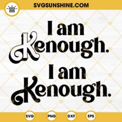 I Am Kenough SVG, Barbie Ken SVG, Barbenheimer 2023 SVG PNG DXF EPS Cut Files
