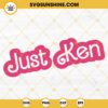 Just Ken SVG, Barbie Sayings SVG, Barbie Ken SVG PNG DXF EPS