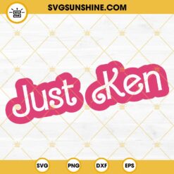 Just Ken SVG, Barbie Sayings SVG, Barbie Ken SVG PNG DXF EPS
