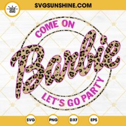 Come On Barbie Lets Go Party Leopard SVG, Barbie SVG, Party Girl SVG PNG DXF EPS Cricut