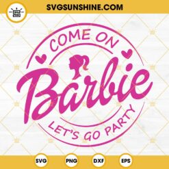 Come On Barbie Lets Go Party SVG, Pink Doll Girl SVG, Barbie Song SVG PNG DXF EPS Cricut