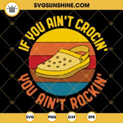 If You Aint Crocin You Aint Rockin SVG, Crocin Shoes Quotes SVG PNG DXF EPS