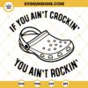 If You Aint Crockin You Aint Rockin SVG, Croc Shoes SVG, Funny Clog Saying SVG PNG DXF EPS