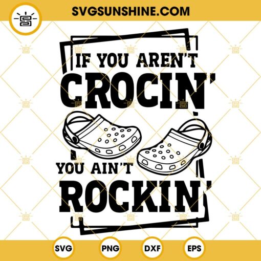 If You Arent Crocin You Aint Rockin SVG, Funny Crocs Trendy Quotes SVG PNG DXF EPS Cricut Download