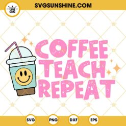 Coffee Teach Repeat SVG, School SVG, Funny Teacher SVG PNG DXF EPS Files