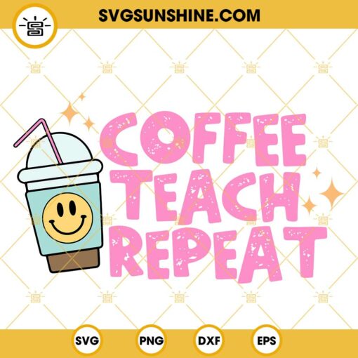 Coffee Teach Repeat SVG, School SVG, Funny Teacher SVG PNG DXF EPS Files