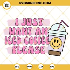 I Just Want An Iced Coffee Please SVG, Smiley Iced Coffee Cup SVG, Coffee Lover Quotes SVG PNG DXF EPS