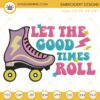 Let The Good Times Roll Embroidery Designs, Roller Skates Embroidery Files