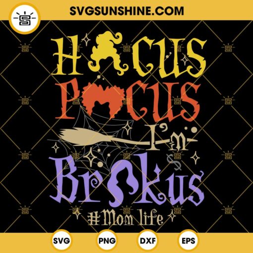 Hocus Pocus I'm Brokus Mom Life SVG, Sanderson Sisters SVG, Funny Halloween Mom SVG PNG DXF EPS Files