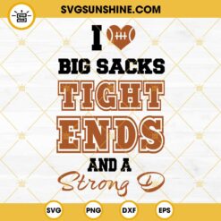 I Love Big Sacks Tight Ends And A Strong D SVG PNG
