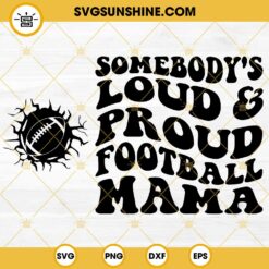 Somebodys Loud And Proud Football Mama SVG, Funny Football Mom SVG, Loud And Proud, Football Team SVG