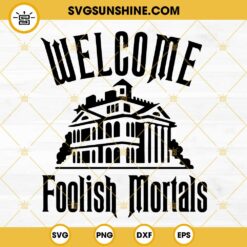 Welcome Foolish Mortals SVG, Haunted House SVG, The Haunted Mansion 2023 SVG PNG DXF EPS