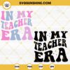 In My Teacher Era SVG, Funny Teacher SVG, Era School SVG PNG DXF EPS Shirt