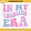 In My Kindergarten Era SVG, Back To School SVG, Pre School SVG, Retro Kindergarten SVG PNG DXF EPS