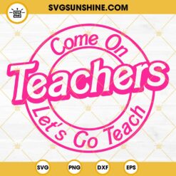 Come On Teachers Let's Go Teach SVG, Teachers Barbie SVG, Pink Teachers SVG