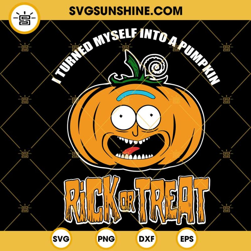 Rick And Morty Pumpkin Halloween SVG, I Turned Myself Into A Pumpkin ...