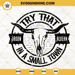 Try That In A Small Town Jason Aldean SVG, Bull Skull SVG, Trendy Country Song SVG PNG DXF EPS Cricut