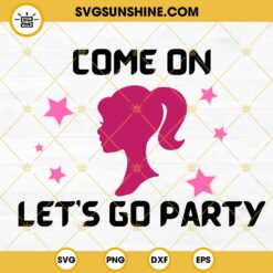 Come On Barbie Lets Go Party SVG, Barbie Doll Girl SVG, Barbie Birthday SVG PNG DXF EPS