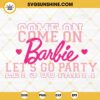 Come On Barbie Let's Go Party SVG, Barbie Girl Song SVG, Barbie World SVG PNG DXF EPS Files