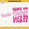 Come On Barbie Let's Go Party SVG, Birthday Girl SVG, Barbie SVG PNG DXF EPS For Shirt