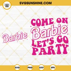 Come On Barbie Let's Go Party SVG, Birthday Girl SVG, Barbie SVG PNG DXF EPS For Shirt
