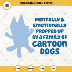 Mentally And Emotionally Propped Up By A Family Of Cartoon Dogs SVG, Bluey SVG PNG DXF EPS