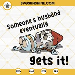 Someone's Husband Eventually Gets It SVG, Funny Bluey Dog Quotes SVG PNG DXF EPS