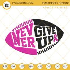 Never Give Up Breast Cancer Football Embroidery Designs, Breast Cancer Awareness Embroidery Files