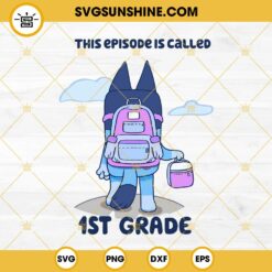 Bluey This Episode Is Called 1ST Grade SVG, Bluey Back To School SVG, 1ST Grade SVG