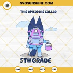 Bluey This Episode Is Called 5th Grade SVG, Bluey School SVG, 5th Grade SVG
