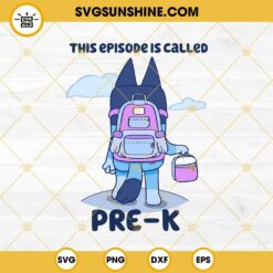 Bluey This Episode Is Called Pre-K SVG PNG DXF EPS Cricut