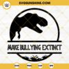 Dinosaur Make Bullying Extinct SVG, Unity Day SVG, Anti Bullying SVG, Stop Bullying T-rex SVG