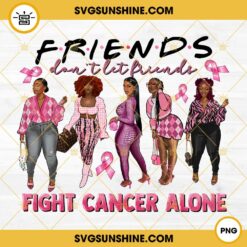 Melanin Girls Friends Don’t Let Friends Fight Cancer Alone PNG File Designs