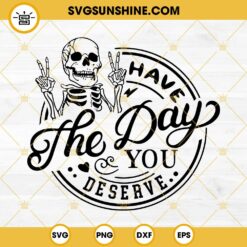 Have The Day You Deserve SVG, Skeleton Hand Peace Sign SVG