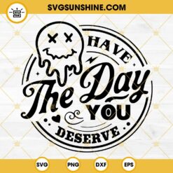 Have The Day You Deserve SVG, Melting Smiley Face SVG PNG DXF EPS Cricut