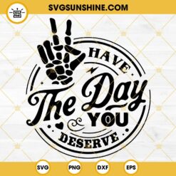Have The Day You Deserve SVG, Peace Sign Skeleton Hand SVG