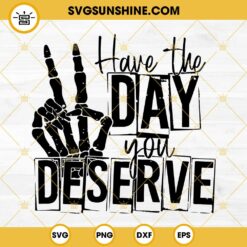 Have The Day You Deserve SVG, Skeleton Peace Sign SVG, Funny Skeleton SVG